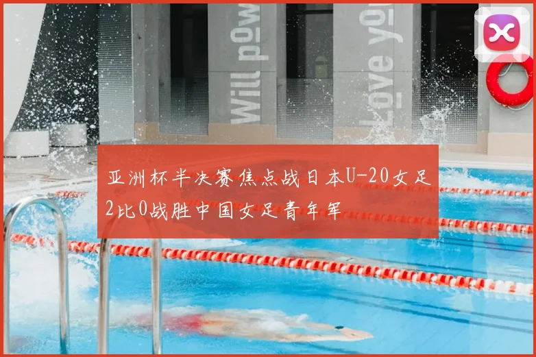 亚洲杯半决赛焦点战日本U-20女足2比0战胜中国女足青年军
